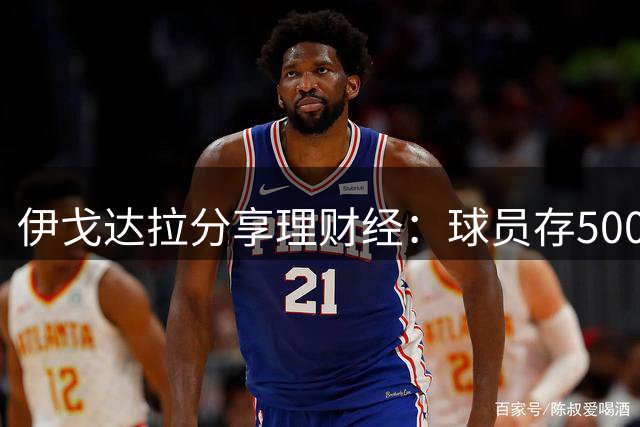 伊戈达拉分享理财经：球员存5000万可享复利人生