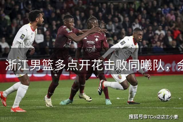 浙江男篮多点开花击败同曦队，余嘉豪刘泽一双星闪耀