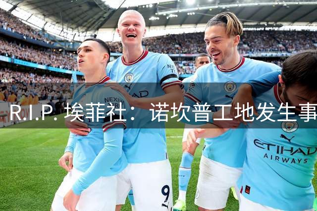 R.I.P. 埃菲社：诺坎普工地发生事故，一名工人遭撞击不幸身亡